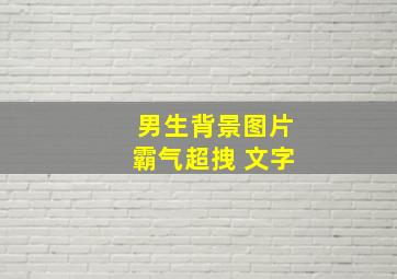 男生背景图片霸气超拽 文字